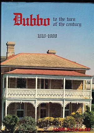 Dubbo to the Turn of the Century. An Illustrated History of Dubbo and Districts 1818-1900