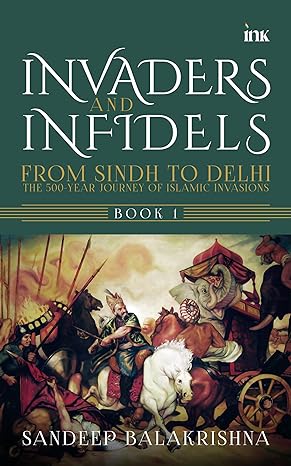 Imagen del vendedor de Invaders and Infidels: From Sindh to Delhi: The 500-Year Journey of Islamic Invasions (Book I) a la venta por Vedams eBooks (P) Ltd