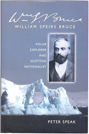 William Speirs Bruce. Polar Explorer and Scottish Nationalist.