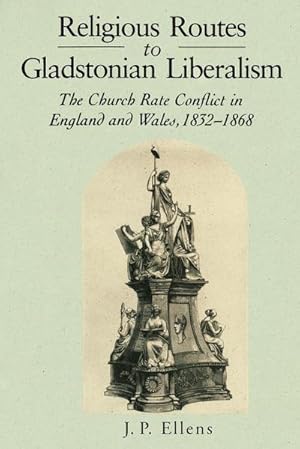 Imagen del vendedor de Religious Routes to Gladstonian Liberalism : The Church Rate Conflict in England and Wales 1852-1868 a la venta por AHA-BUCH GmbH