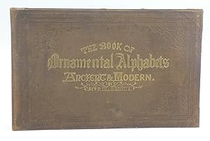 The Book Of Ornamental Alphabets, Ancient And Modern, From The Eighth To The Nineteenth Century, ...