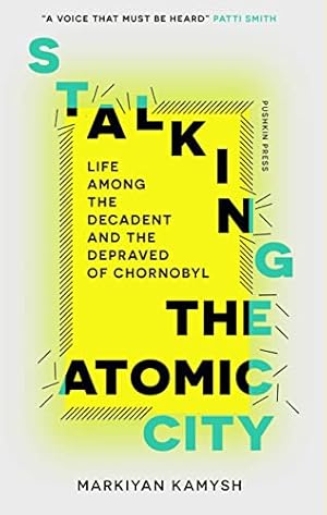 Image du vendeur pour Stalking the Atomic City: Life Among the Decadent and the Depraved of Chornobyl mis en vente par WeBuyBooks