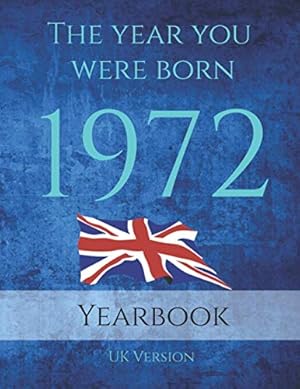 Seller image for The Year You Were Born 1972: 1972 UK Yearbook. This 80 page A4 book is full of interesting facts and trivia over many topics including UK Events, Adverts, Cost of Living, Movies, Music and much more. for sale by WeBuyBooks 2