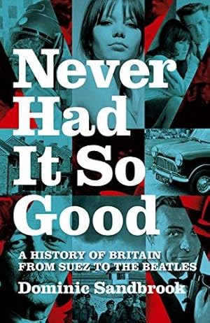 Seller image for Never Had it So Good: A History of Britain from Suez to the Beatles for sale by WeBuyBooks