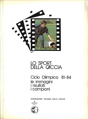 Lo Sport della Caccia. Ciclo Olimpico 81-84 (Le immagini, i risultati, i campioni)