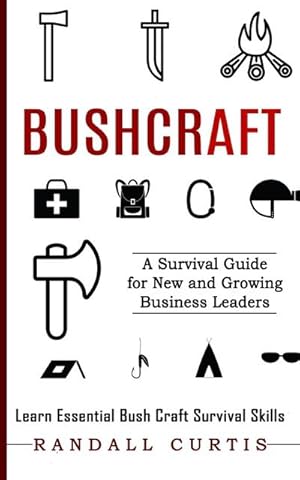 Bild des Verkufers fr Bushcraft : A Survival Guide for New and Growing Business Leaders (Learn Essential Bush Craft Survival Skills) zum Verkauf von AHA-BUCH GmbH