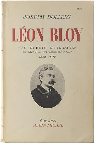 Léon Bloy - Essai de Biographie - Ses débuts littéraires du "Chat Noir" au "Mendiant Ingrat" 1882...