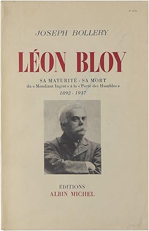 Léon Bloy - Essai de Biographie - Sa maturité - sa mort du "Mendiant Ingrat" à la "Porte des Humb...