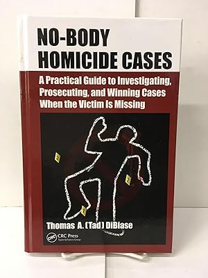 No-Body Homicide Cases: A Practical Guide to Investigating, Prosecuting, and Winning Cases When t...