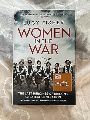 Women in the War: The Last Heroines of Britain's Greatest Generation