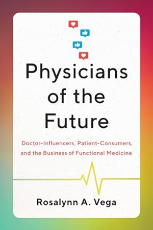 Imagen del vendedor de Physicians of the Future : Doctor-Influencers, Patient-Consumers, and the Business of Functional Medicine a la venta por AHA-BUCH GmbH