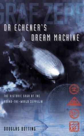 Bild des Verkufers fr Dr Eckeners Dream Machine: The Historic Saga of the Round-the-World Zeppelin: The Extraordinary Story of the Zeppelin zum Verkauf von WeBuyBooks 2
