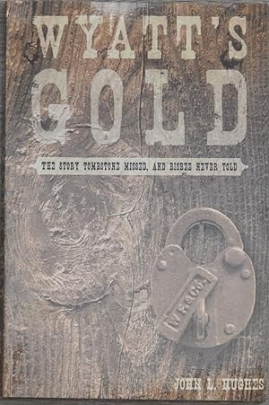 Wyatt's Gold : The Story Tombstone Missed and Bisbee Never Told