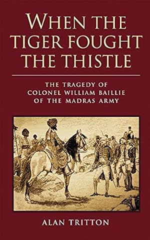 Seller image for When the Tiger Fought the Thistle: The Tragedy of Colonel William Baillie of the Madras Army for sale by WeBuyBooks