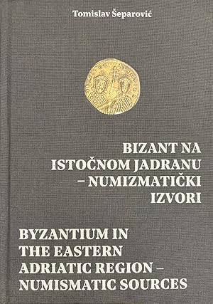 BIZANT NA ISTOÄNOM JADRANU-NUMISMATIÄKI IZVORI / BYZANTIUM IN THE EASTERN ADRIATIC REGION-NUMIS...