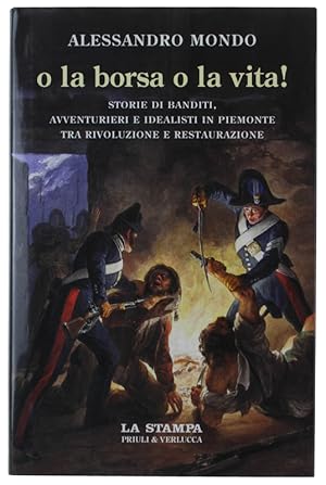 O LA BORSA O LA VITA! Storie di banditi, avventurieri e idealisti in Piemonte tra rivoluzione e r...