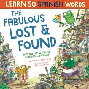 Bild des Verkufers fr The Fabulous Lost & Found and the little mouse who spoke Spanish: Spanish book for kids. Learn 50 Spanish words with a fun, heartwarming bilingual . Spanish for kids) (Learn Spanish for kids) zum Verkauf von WeBuyBooks