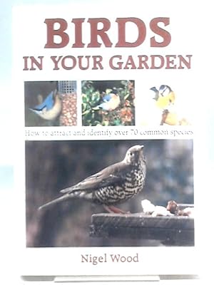 Bild des Verkufers fr Birds in Your Garden: How to attract and identify over 70 common species zum Verkauf von World of Rare Books