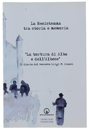 LA RESISTENZA TRA STORIA E MEMORIA. «LA TORTURA DI ALBA E DELL'ALBESE». Il diario del vescovo Lui...