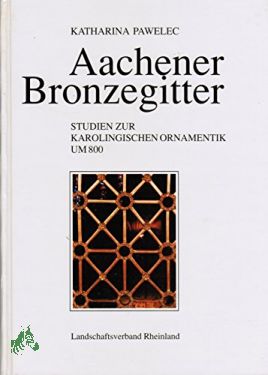 Seller image for Aachener Bronzegitter : Studien zur karolingischen Ornamentik um 800 / Katharina Pawelec. [Landschaftsverband Rheinland] for sale by Antiquariat Artemis Lorenz & Lorenz GbR
