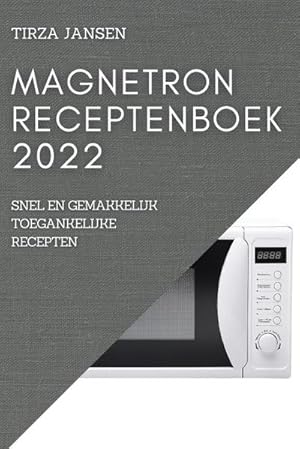 Bild des Verkufers fr Magnetron Receptenboek 2022 : Snel En Gemakkelijk Toegankelijke Recepten zum Verkauf von AHA-BUCH GmbH
