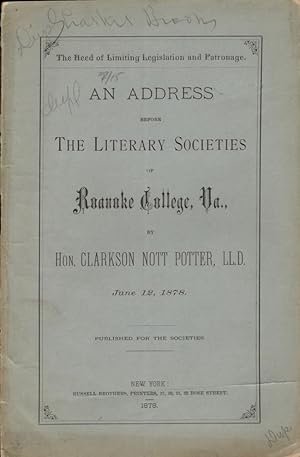 Seller image for The Need of Limiting Legislation and Patronage An Address Before The Literary Societies of Roanoke College, Va., By Hon. Clarkson Nott Potter June 12, 1878 Published by the Society for sale by Americana Books, ABAA