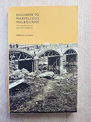 Engineer to Marvellous Melbourne : The Life and Times of William Thwaites