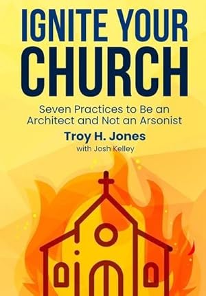 Seller image for Ignite Your Church : Seven Practices to Be an Architect and Not an Arsonist for sale by AHA-BUCH GmbH