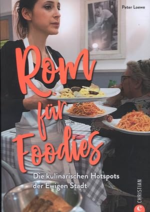 Rom für Foodies : Die kulinarischen Hotspots der Ewigen Stadt. Peter Loewe ; Übersetzung aus dem ...