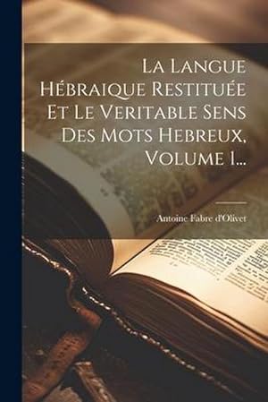 Bild des Verkufers fr La Langue Hbraique Restitue Et Le Veritable Sens Des Mots Hebreux, Volume 1. zum Verkauf von AHA-BUCH GmbH