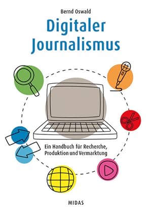Digitaler Journalismus. Ein Handbuch für Recherche, Produktion und Vermarktung.
