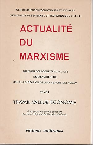 Actualité du marxisme Tome I : Travail, valeur, économie. Actes du colloque tenu à Lille, 1980