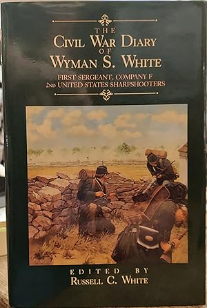 The Civil War Diary of Wyman S. White, First Sergeant of Company F, 2nd United States Sharpshoote...