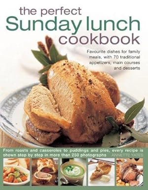 Seller image for The Perfect Sunday Lunch Cookbook: Favourite Dishes for Family Meals, with 70 Traditional Appetizers, Main Courses and Desserts for sale by WeBuyBooks