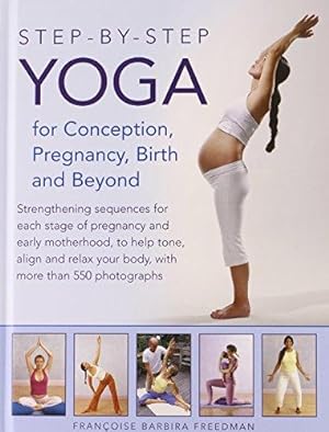 Bild des Verkufers fr Step-by-Step Yoga for Conception, Pregnancy, Birth and Beyond: Strengthening Sequences for Each Stage of Pregnancy and Early Motherhood, to Help Tone, . Your Body, with More Than 550 Photographs zum Verkauf von WeBuyBooks