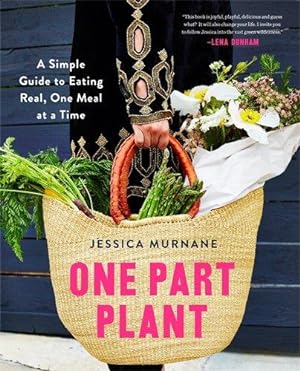 Seller image for One Part Plant: A Simple Guide to Eating Real, One Meal at a Time for sale by WeBuyBooks