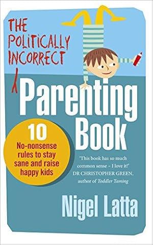 Bild des Verkufers fr The Politically Incorrect Parenting Book: 10 No-Nonsense Rules to Stay Sane and Raise Happy Kids zum Verkauf von WeBuyBooks