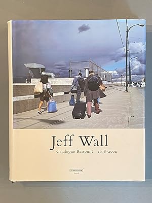 Jeff Wall: Catalogue Raisonné, 1978-2004