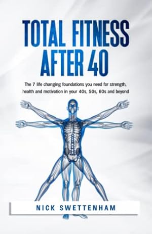 Image du vendeur pour Total Fitness After 40: The 7 Life Changing Foundations You Need for Strength, Health and Motivation in your 40s, 50s, 60s and Beyond mis en vente par WeBuyBooks 2