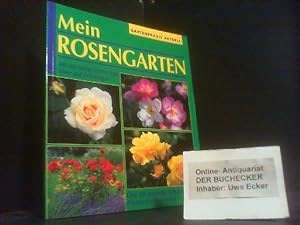 Mein Rosengarten : [mit den besten Gärtnertipps, Ideen und Anregungen ; über 100 prächtige Farbab...
