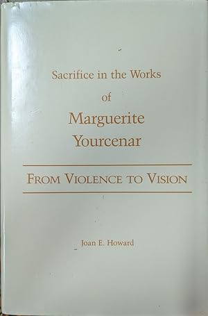 Seller image for From Violence to Vision sacrifice in the works of Marguerite Yourcenar. for sale by Willis Monie-Books, ABAA