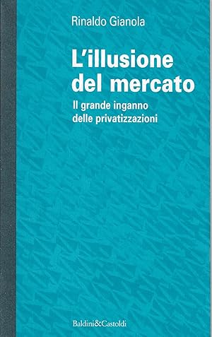 L'illusione del mercato. Il grande inganno delle privatizzazioni