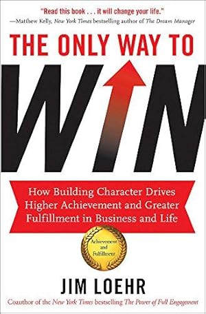 Bild des Verkufers fr The Only Way to Win: How Building Character Drives Higher Achievement and Greater Fulfilment in Business and Life zum Verkauf von WeBuyBooks