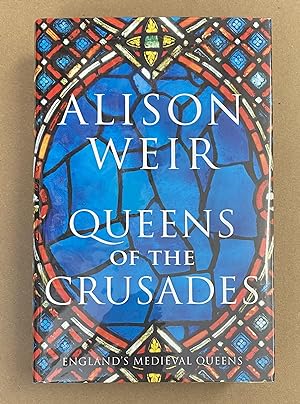 Queens of the Crusades: Eleanor of Aquitaine and her Successors, 1154-1291