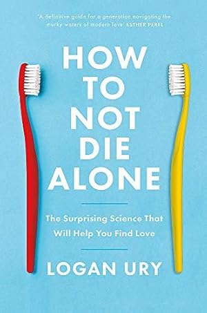 Seller image for How to Not Die Alone: The Surprising Science That Will Help You Find Love for sale by WeBuyBooks