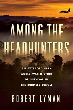 Seller image for Among the Headhunters: An Extraordinary World War II Story of Survival in the Burmese Jungle for sale by WeBuyBooks
