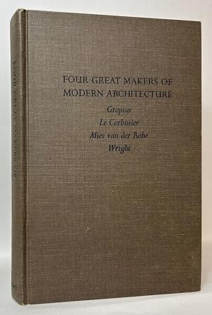 Four Great Makers of Modern Architecture: Gropius, Le Corbusier, Mies van der Rohe, Wright
