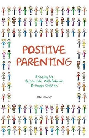 Seller image for Positive Parenting: Bringing Up Responsible, Well-behaved & Happy Children for sale by WeBuyBooks
