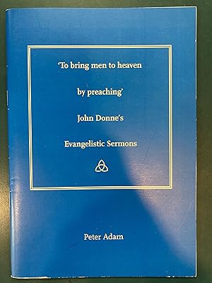 To Bring Men to Heaven by Preaching: John Donne's Evangelistic Sermons