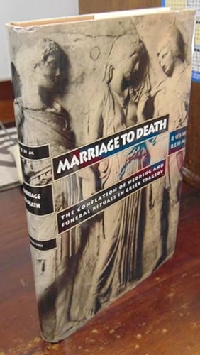 Bild des Verkufers fr Marriage to Death: The Conflation of Wedding and Funeral Rituals in Greek Tragedy zum Verkauf von Atlantic Bookshop